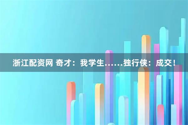 浙江配资网 奇才：我学生……独行侠：成交！