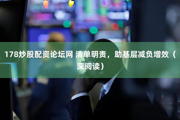 178炒股配资论坛网 清单明责，助基层减负增效（深阅读）