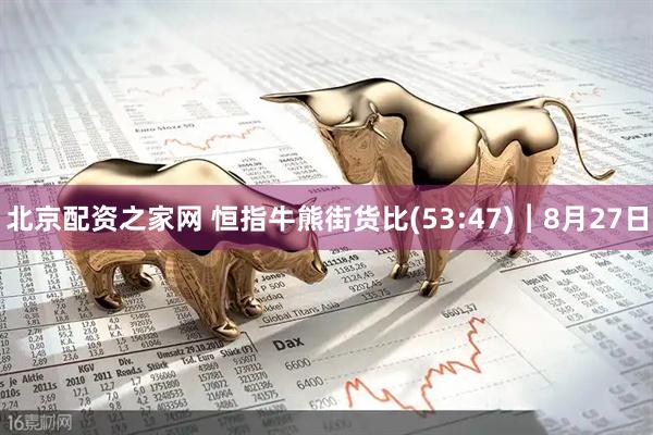 北京配资之家网 恒指牛熊街货比(53:47)︱8月27日